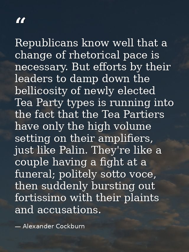 Republicans know well that a change of rhetorical pace is necessary. But efforts by their leaders to damp down the belli — Alexander Cockburn