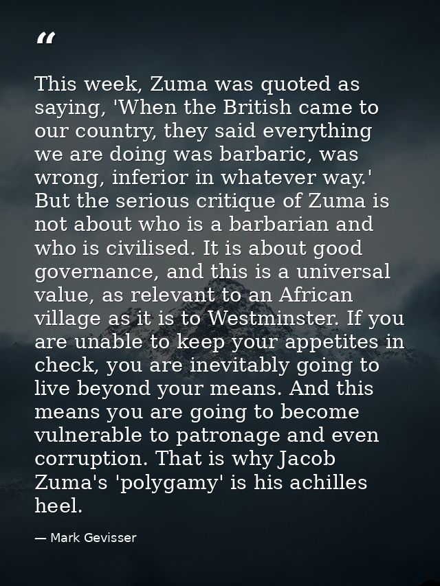 This week, Zuma was quoted as saying, 'When the British came to our country, they said everything we are doing was barba — Mark Gevisser