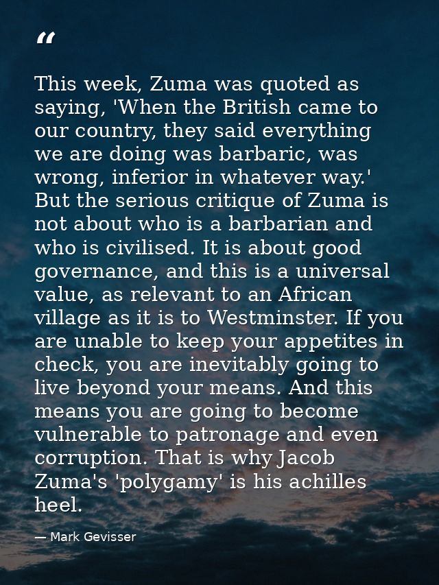 This week, Zuma was quoted as saying, 'When the British came to our country, they said everything we are doing was barba — Mark Gevisser