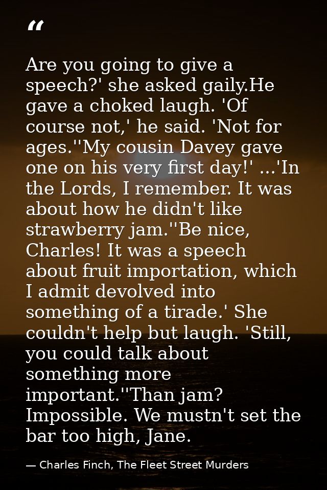 Are you going to give a speech?' she asked gaily.He gave a choked laugh. 'Of course not,' he said. 'Not for ages.''My co — Charles Finch, The Fleet Street Murders