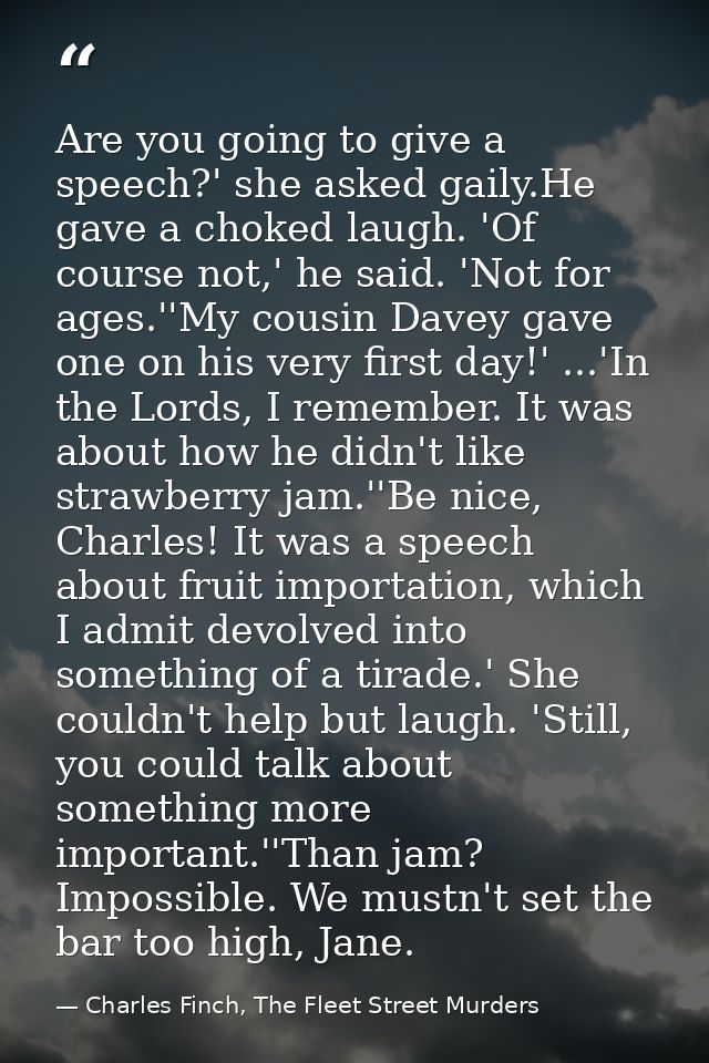 Are you going to give a speech?' she asked gaily.He gave a choked laugh. 'Of course not,' he said. 'Not for ages.''My co — Charles Finch, The Fleet Street Murders