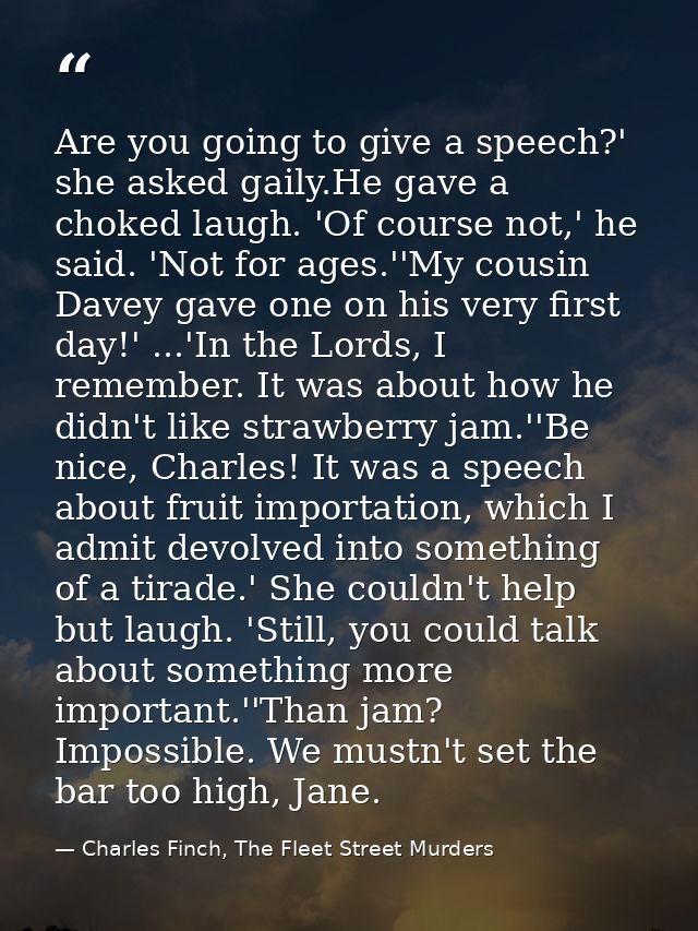 Are you going to give a speech?' she asked gaily.He gave a choked laugh. 'Of course not,' he said. 'Not for ages.''My co — Charles Finch, The Fleet Street Murders