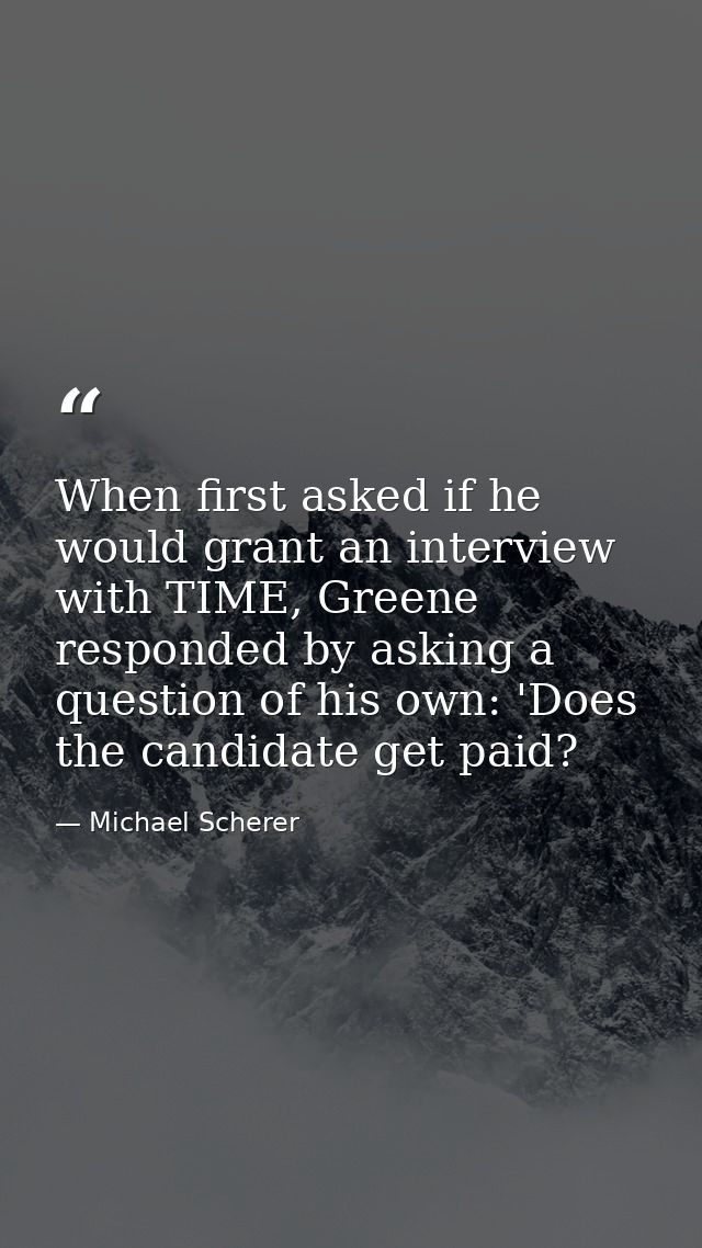 When first asked if he would grant an interview with TIME, Greene responded by asking a question of his own: 'Does the c — Michael Scherer
