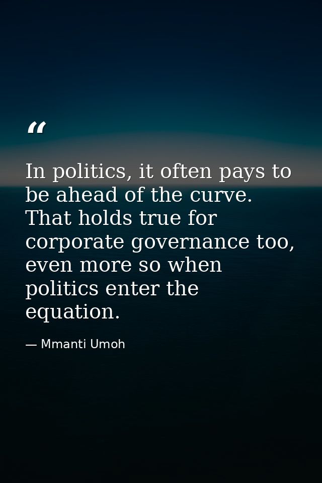 In politics, it often pays to be ahead of the curve. That holds true for corporate governance too, even more so when pol — Mmanti Umoh