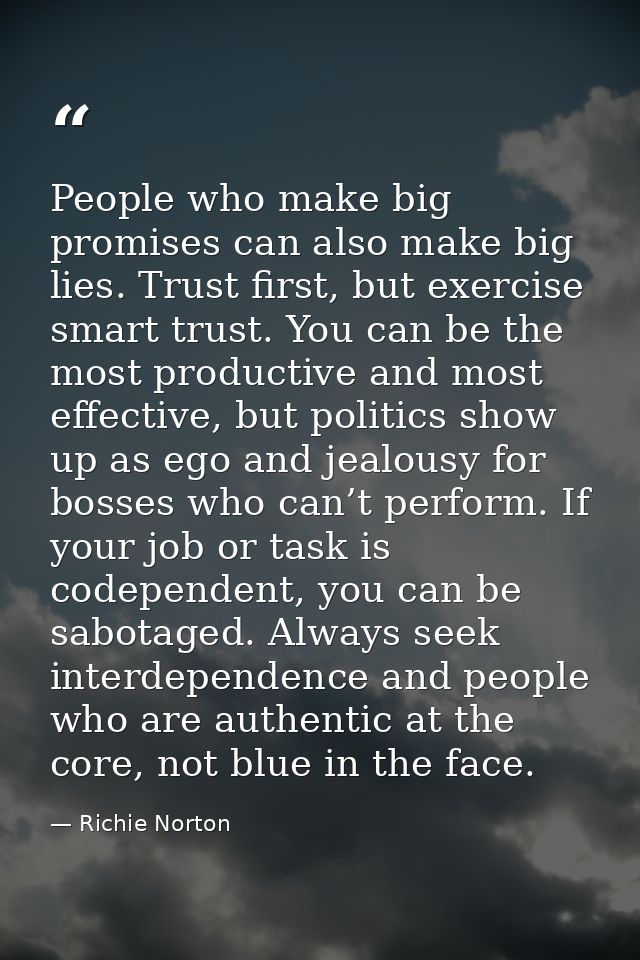 People who make big promises can also make big lies. Trust first, but exercise smart trust. You can be the most producti — Richie Norton