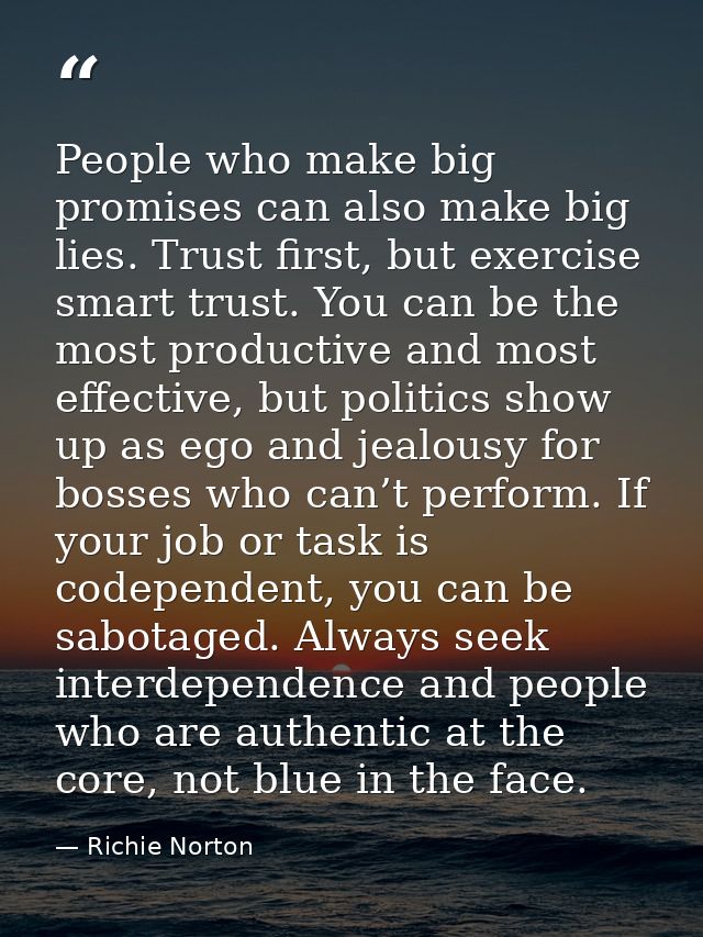 People who make big promises can also make big lies. Trust first, but exercise smart trust. You can be the most producti — Richie Norton