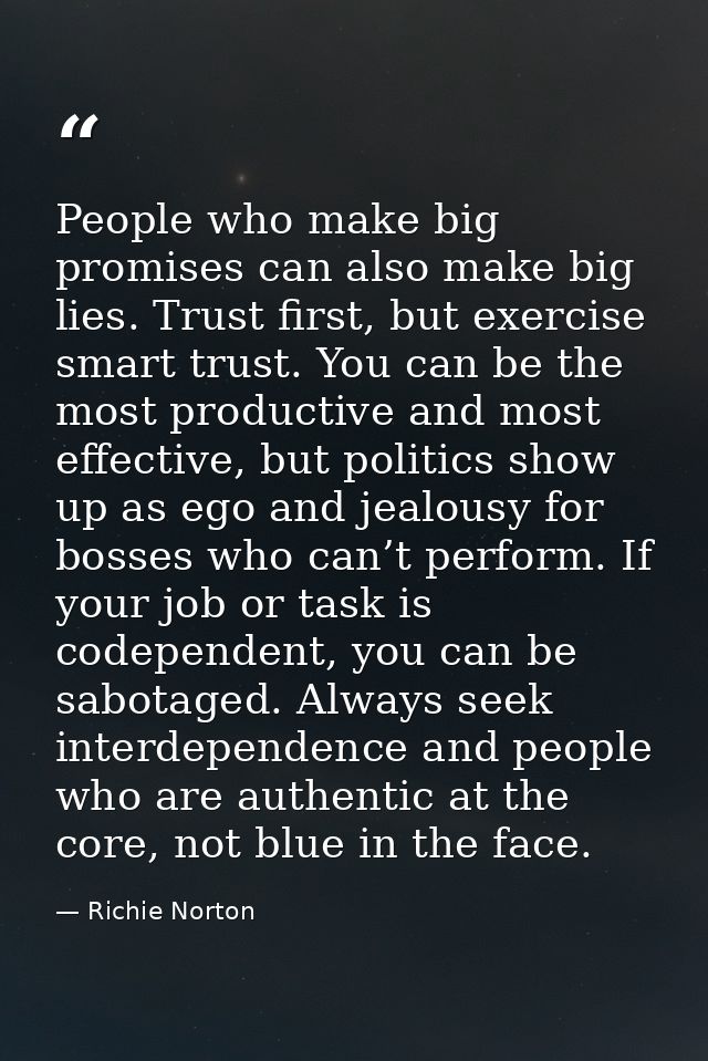 People who make big promises can also make big lies. Trust first, but exercise smart trust. You can be the most producti — Richie Norton