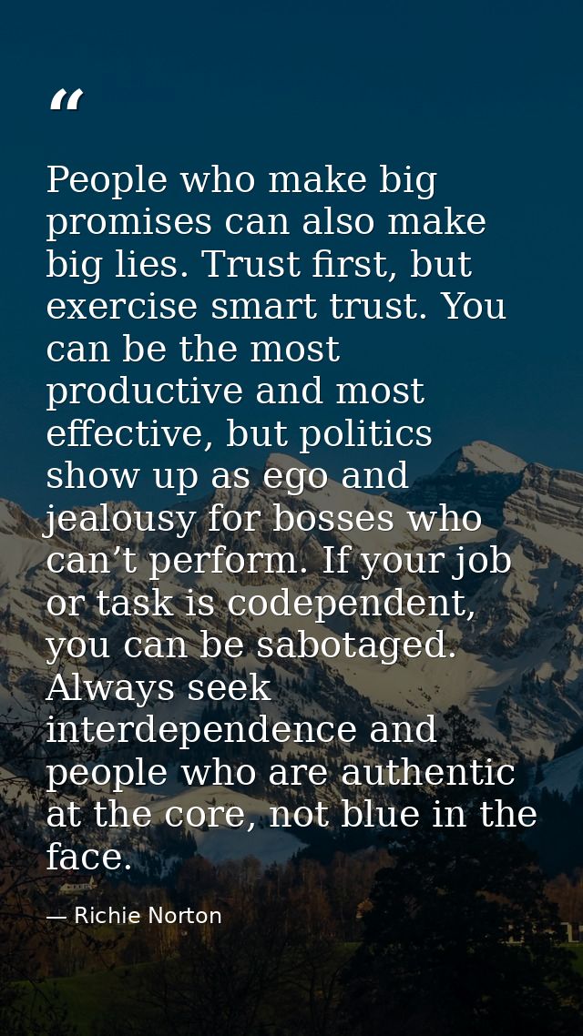 People who make big promises can also make big lies. Trust first, but exercise smart trust. You can be the most producti — Richie Norton