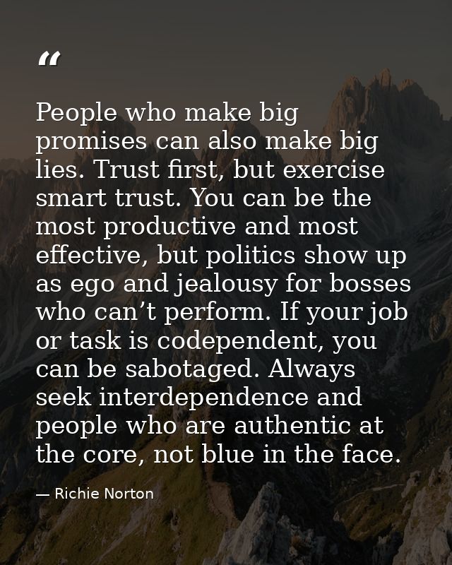 People who make big promises can also make big lies. Trust first, but exercise smart trust. You can be the most producti — Richie Norton