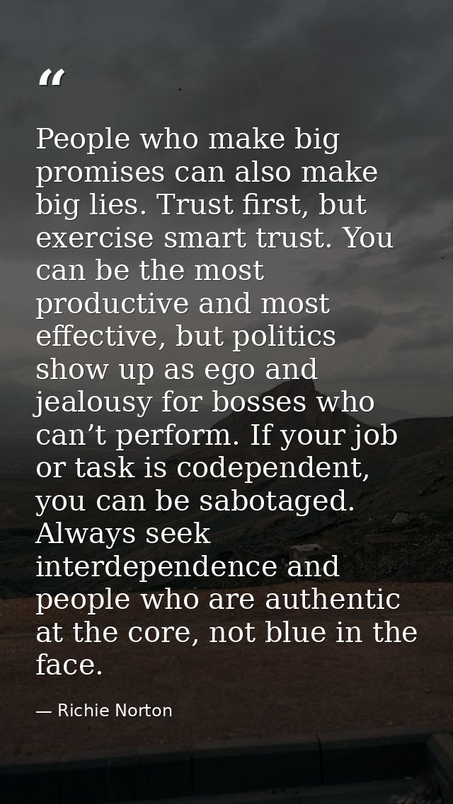 People who make big promises can also make big lies. Trust first, but exercise smart trust. You can be the most producti — Richie Norton