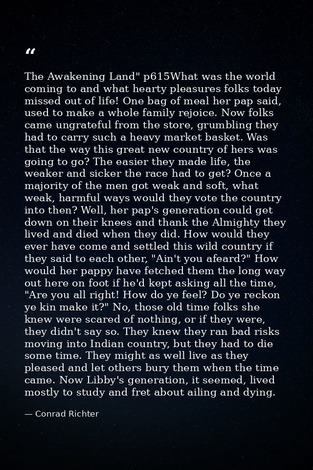 The Awakening Land" p615What was the world coming to and what hearty pleasures folks today missed out of life! One bag o — Conrad Richter