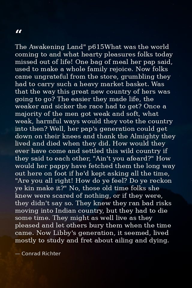 The Awakening Land" p615What was the world coming to and what hearty pleasures folks today missed out of life! One bag o — Conrad Richter
