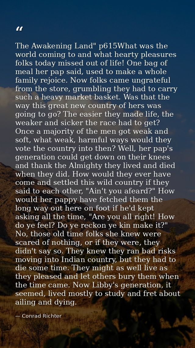 The Awakening Land" p615What was the world coming to and what hearty pleasures folks today missed out of life! One bag o — Conrad Richter
