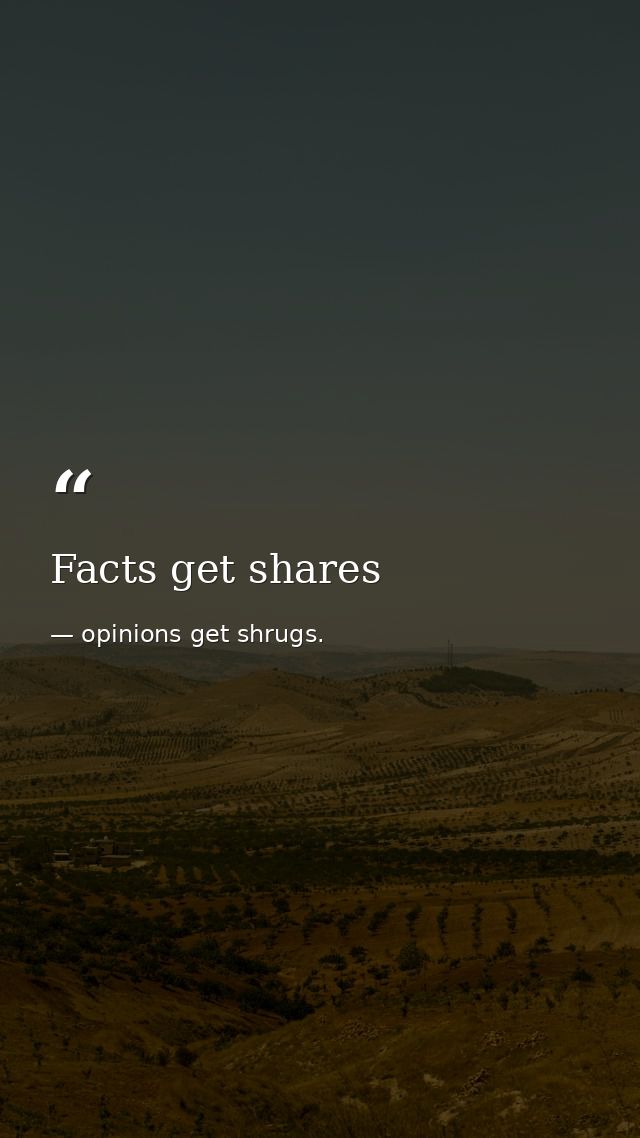 Facts get shares — opinions get shrugs.