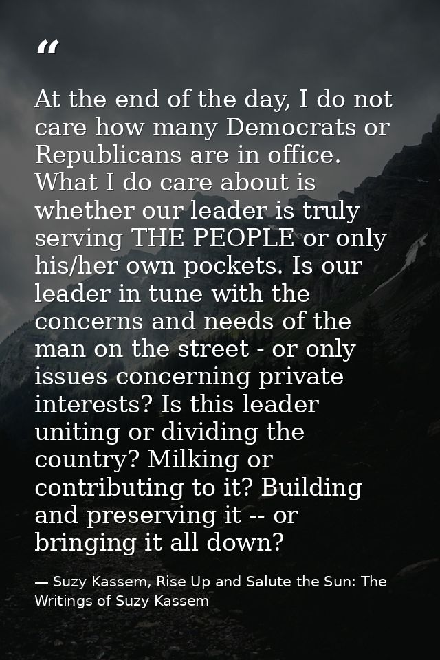 At the end of the day, I do not care how many Democrats or Republicans are in office. What I do care about is whether ou — Suzy Kassem, Rise Up and Salute the Sun: The Writings of Suzy Kassem