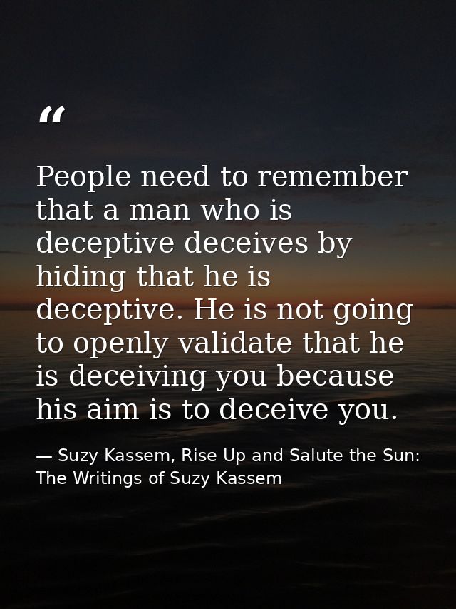 People need to remember that a man who is deceptive deceives by hiding that he is deceptive. He is not going to openly v — Suzy Kassem, Rise Up and Salute the Sun: The Writings of Suzy Kassem