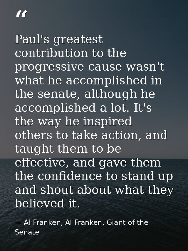 Paul's greatest contribution to the progressive cause wasn't what he accomplished in the senate, although he accomplishe — Al Franken, Al Franken, Giant of the Senate