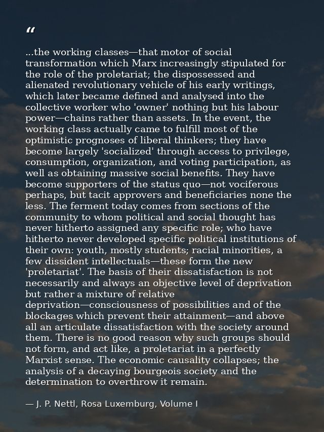 ...the working classes—that motor of social transformation which Marx increasingly stipulated for the role of the prolet — J. P. Nettl, Rosa Luxemburg, Volume I
