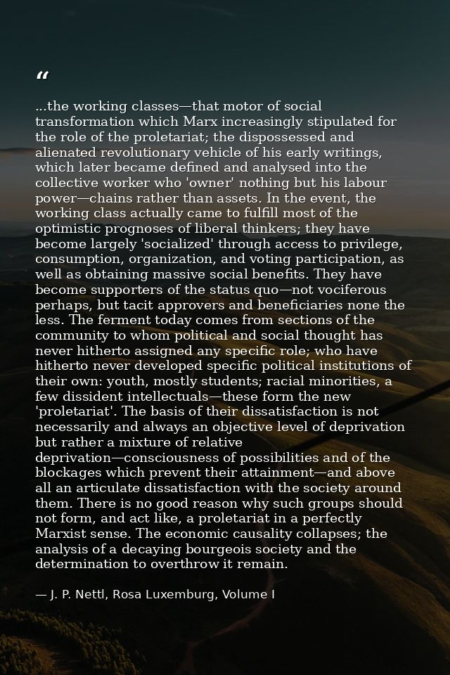 ...the working classes—that motor of social transformation which Marx increasingly stipulated for the role of the prolet — J. P. Nettl, Rosa Luxemburg, Volume I