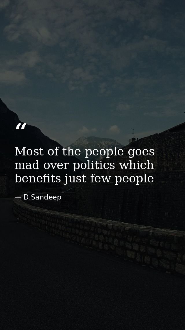Most of the people goes mad over politics which benefits just few people — D.Sandeep