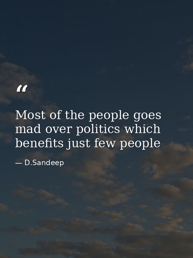 Most of the people goes mad over politics which benefits just few people — D.Sandeep