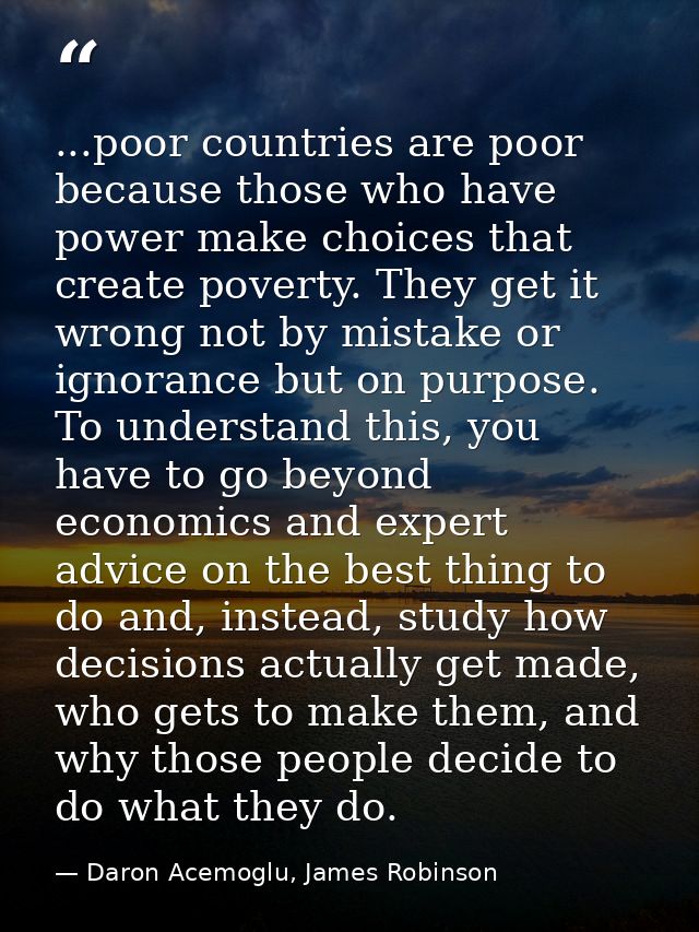 ...poor countries are poor because those who have power make choices that create poverty. They get it wrong not by mista — Daron Acemoglu, James Robinson