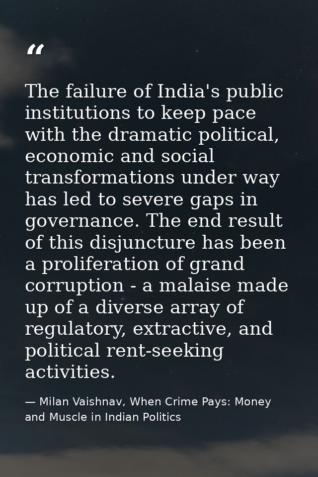 The failure of India's public institutions to keep pace with the dramatic political, economic and social transformations — Milan Vaishnav, When Crime Pays: Money and Muscle in Indian Politics