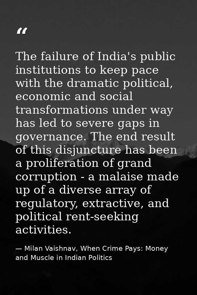 The failure of India's public institutions to keep pace with the dramatic political, economic and social transformations — Milan Vaishnav, When Crime Pays: Money and Muscle in Indian Politics