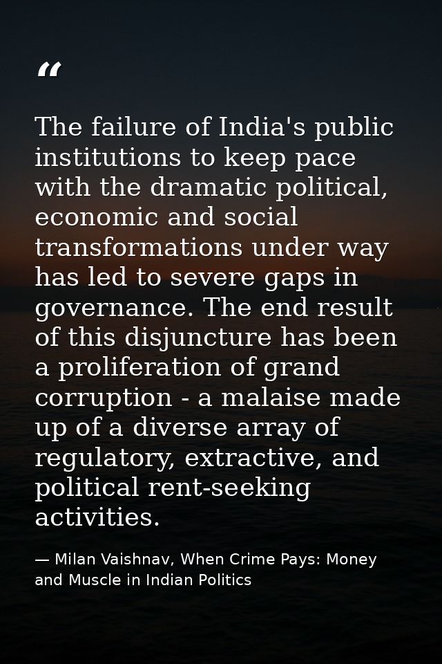 The failure of India's public institutions to keep pace with the dramatic political, economic and social transformations — Milan Vaishnav, When Crime Pays: Money and Muscle in Indian Politics