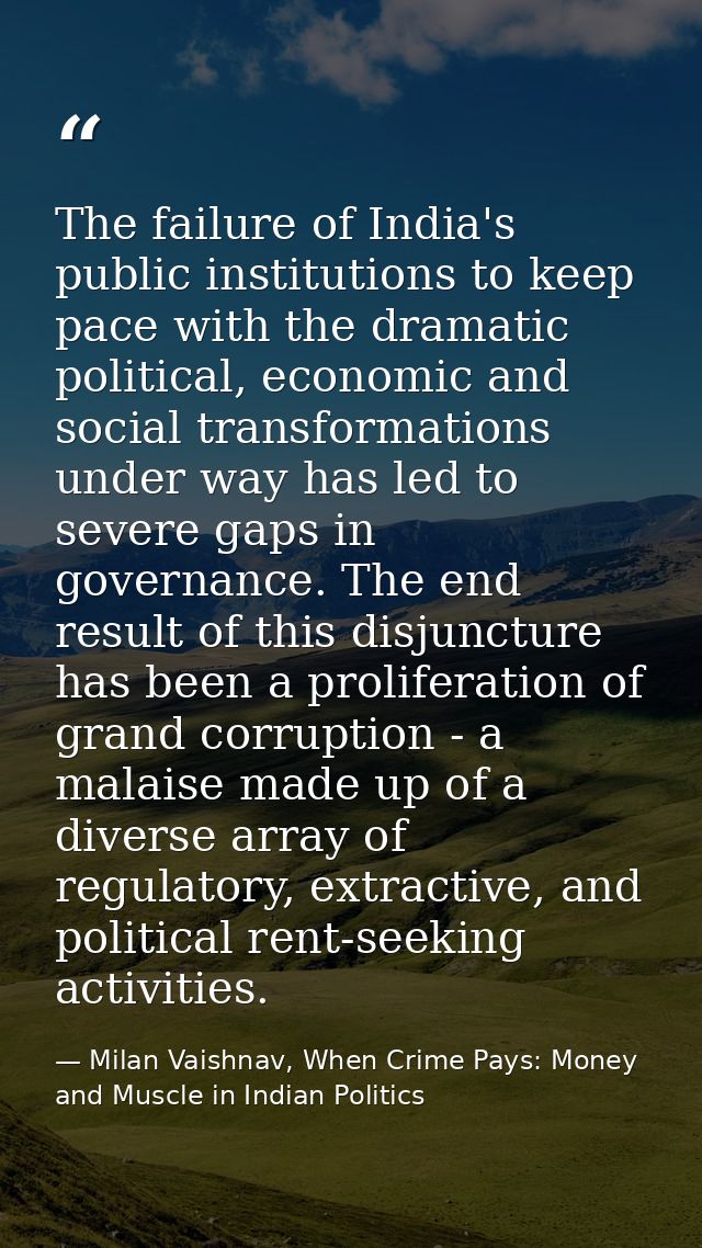 The failure of India's public institutions to keep pace with the dramatic political, economic and social transformations — Milan Vaishnav, When Crime Pays: Money and Muscle in Indian Politics