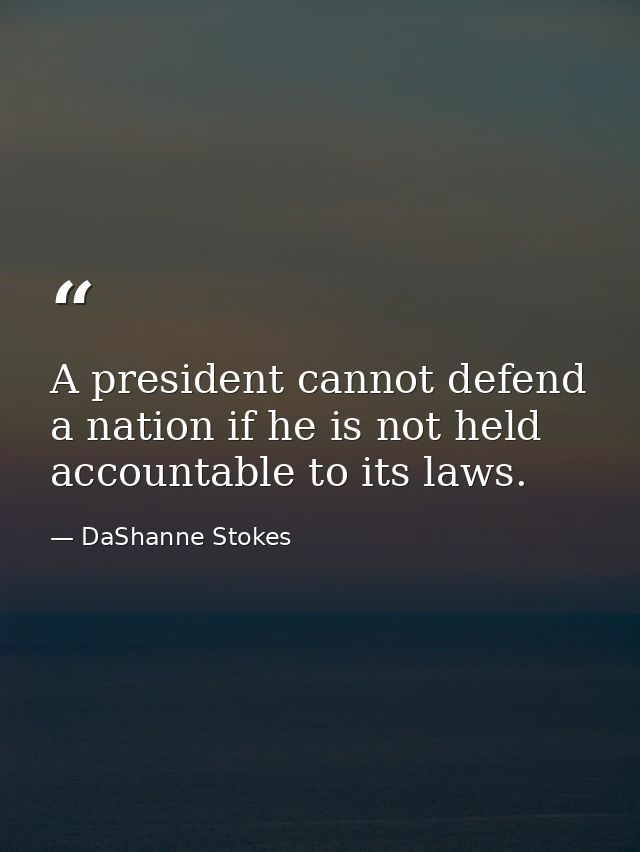 A president cannot defend a nation if he is not held accountable to its laws. — DaShanne Stokes