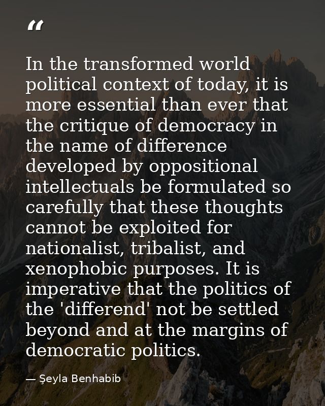 In the transformed world political context of today, it is more essential than ever that the critique of democracy in th — Şeyla Benhabib