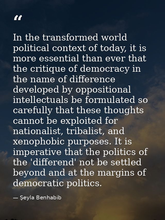 In the transformed world political context of today, it is more essential than ever that the critique of democracy in th — Şeyla Benhabib