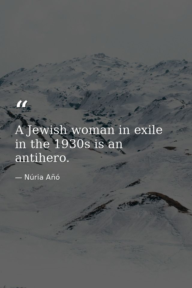 A Jewish woman in exile in the 1930s is an antihero. — Núria Añó
