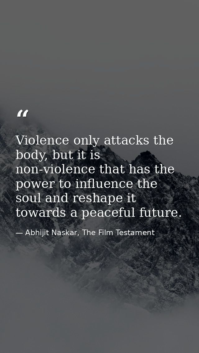 Violence only attacks the body, but it is non-violence that has the power to influence the soul and reshape it towards a — Abhijit Naskar, The Film Testament