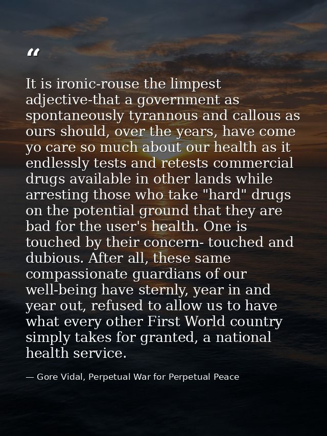 It is ironic-rouse the limpest adjective-that a government as spontaneously tyrannous and callous as ours should, over t — Gore Vidal, Perpetual War for Perpetual Peace