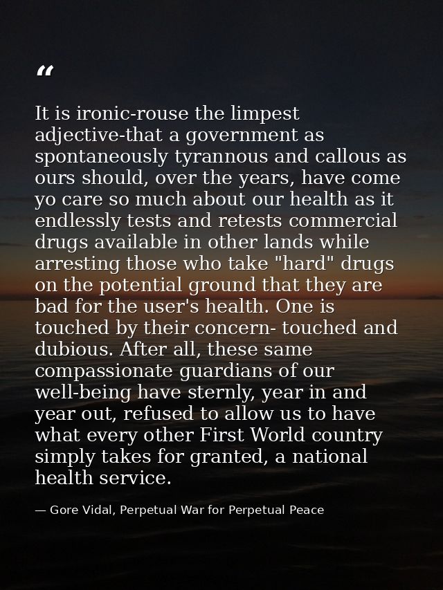 It is ironic-rouse the limpest adjective-that a government as spontaneously tyrannous and callous as ours should, over t — Gore Vidal, Perpetual War for Perpetual Peace