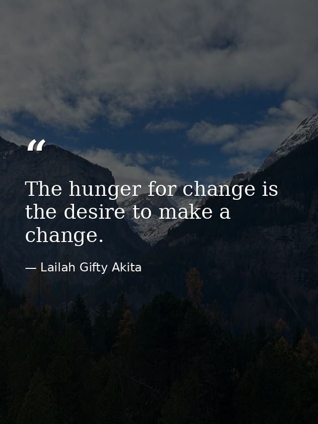 The hunger for change is the desire to make a change. — Lailah Gifty Akita
