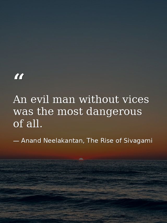 An evil man without vices was the most dangerous of all. — Anand Neelakantan, The Rise of Sivagami