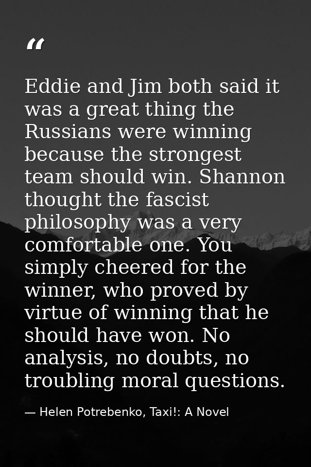 Eddie and Jim both said it was a great thing the Russians were winning because the strongest team should win. Shannon th — Helen Potrebenko, Taxi!: A Novel
