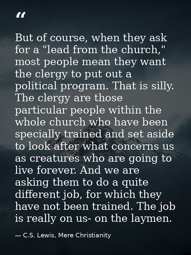 But of course, when they ask for a "lead from the church," most people mean they want the clergy to put out a political  — C.S. Lewis, Mere Christianity