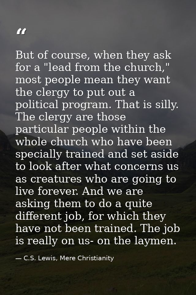 But of course, when they ask for a "lead from the church," most people mean they want the clergy to put out a political  — C.S. Lewis, Mere Christianity