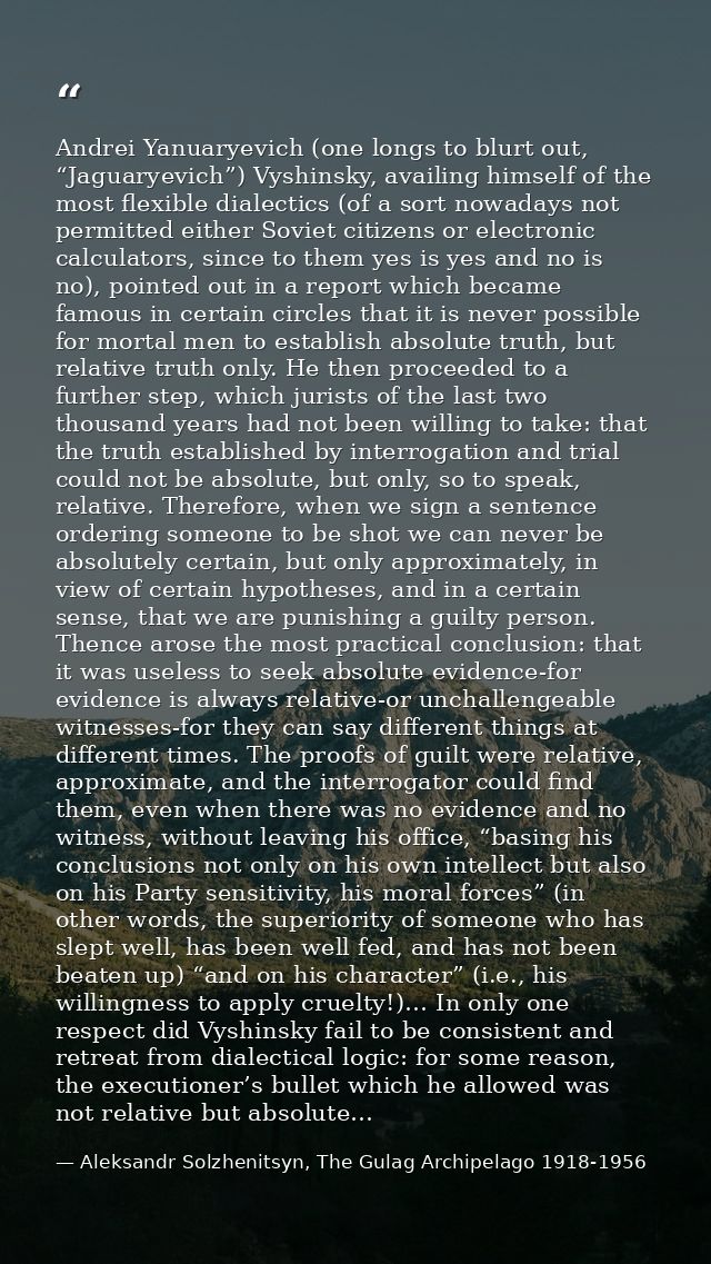 Andrei Yanuaryevich (one longs to blurt out, “Jaguaryevich”) Vyshinsky, availing himself of the most flexible dialectics — Aleksandr Solzhenitsyn, The Gulag Archipelago 1918-1956