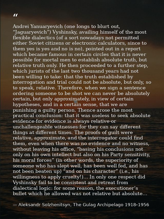 Andrei Yanuaryevich (one longs to blurt out, “Jaguaryevich”) Vyshinsky, availing himself of the most flexible dialectics — Aleksandr Solzhenitsyn, The Gulag Archipelago 1918-1956