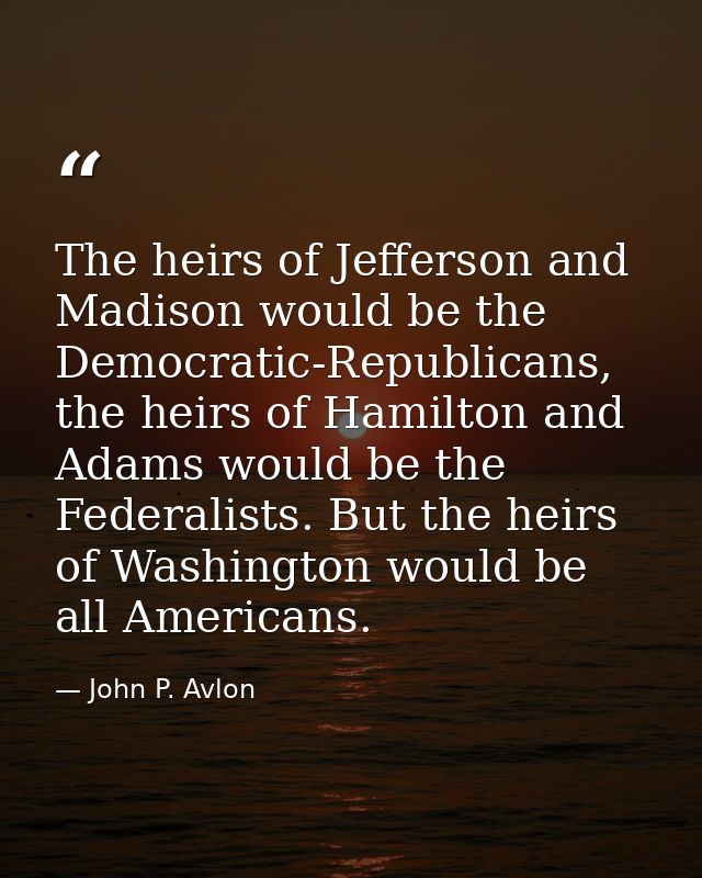 The heirs of Jefferson and Madison would be the Democratic-Republicans, the heirs of Hamilton and Adams would be the Fed — John P. Avlon