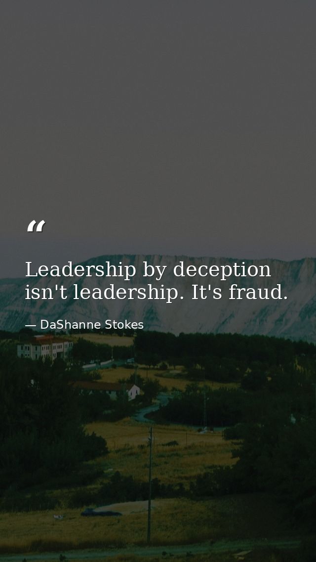Leadership by deception isn't leadership. It's fraud. — DaShanne Stokes