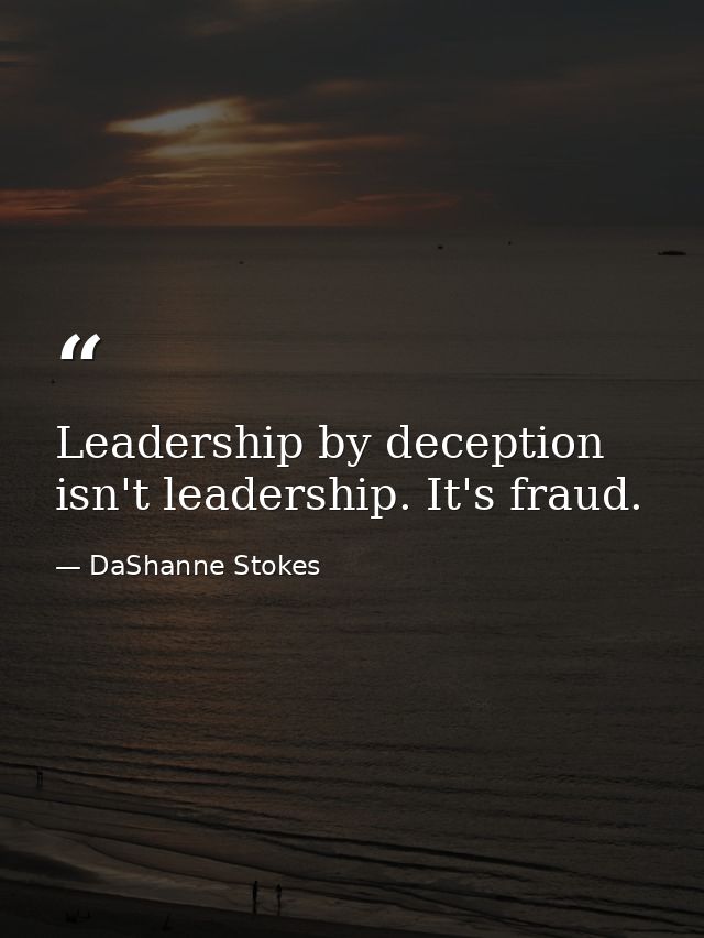 Leadership by deception isn't leadership. It's fraud. — DaShanne Stokes