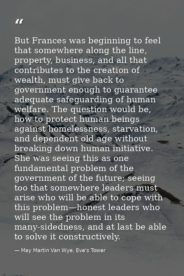 But Frances was beginning to feel that somewhere along the line, property, business, and all that contributes to the cre — May Martin Van Wye, Eve's Tower
