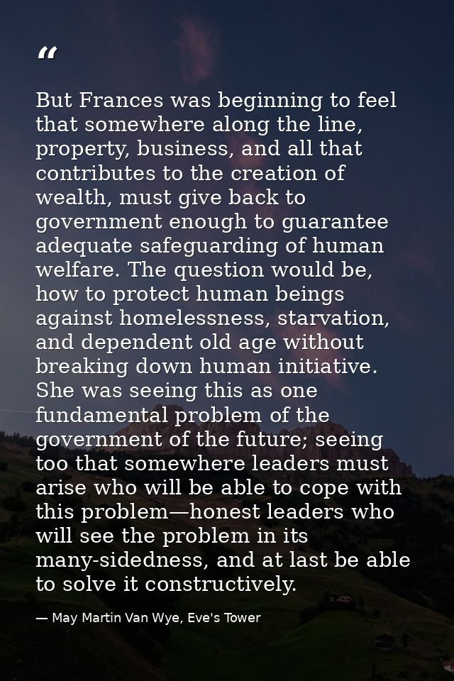 But Frances was beginning to feel that somewhere along the line, property, business, and all that contributes to the cre — May Martin Van Wye, Eve's Tower
