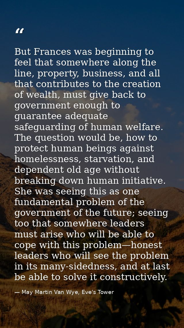 But Frances was beginning to feel that somewhere along the line, property, business, and all that contributes to the cre — May Martin Van Wye, Eve's Tower
